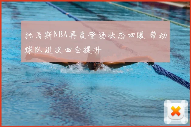 托马斯NBA再度登场状态回暖 带动球队进攻回合提升
